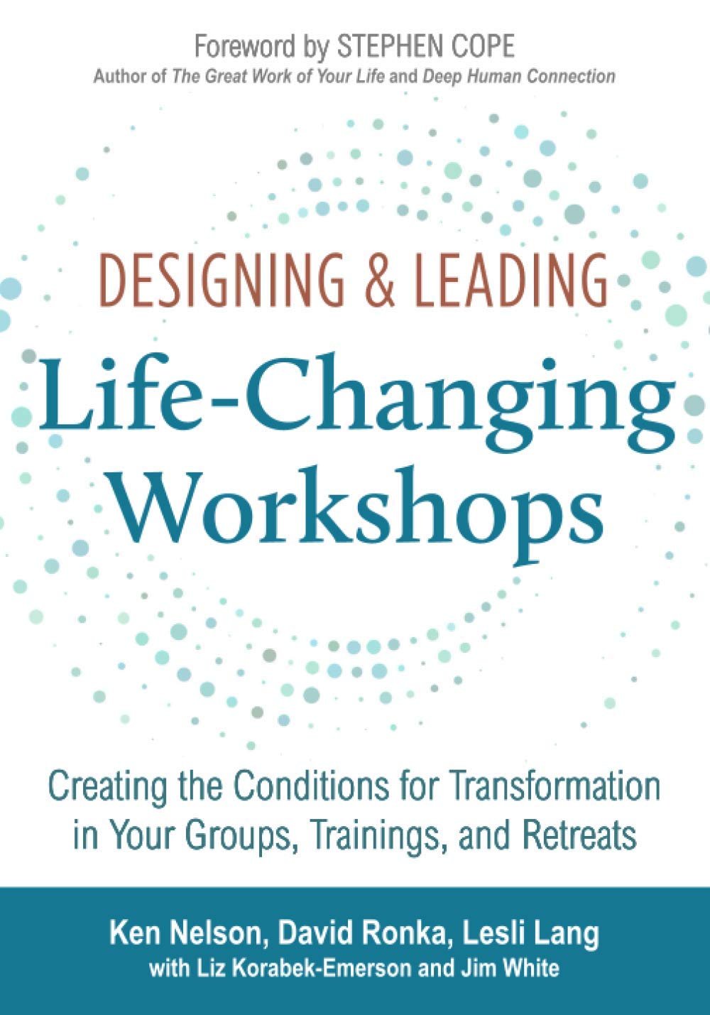 Designing & Leading Life-Changing Workshops: Creating Transformation in Groups, Trainings & Retreats