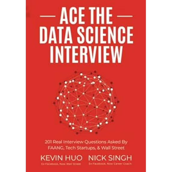 Ace the Data Science Interview : 201 Realy Interview Questions Asked by FAANG, Tech Startups, and Wall Street 9780578973838