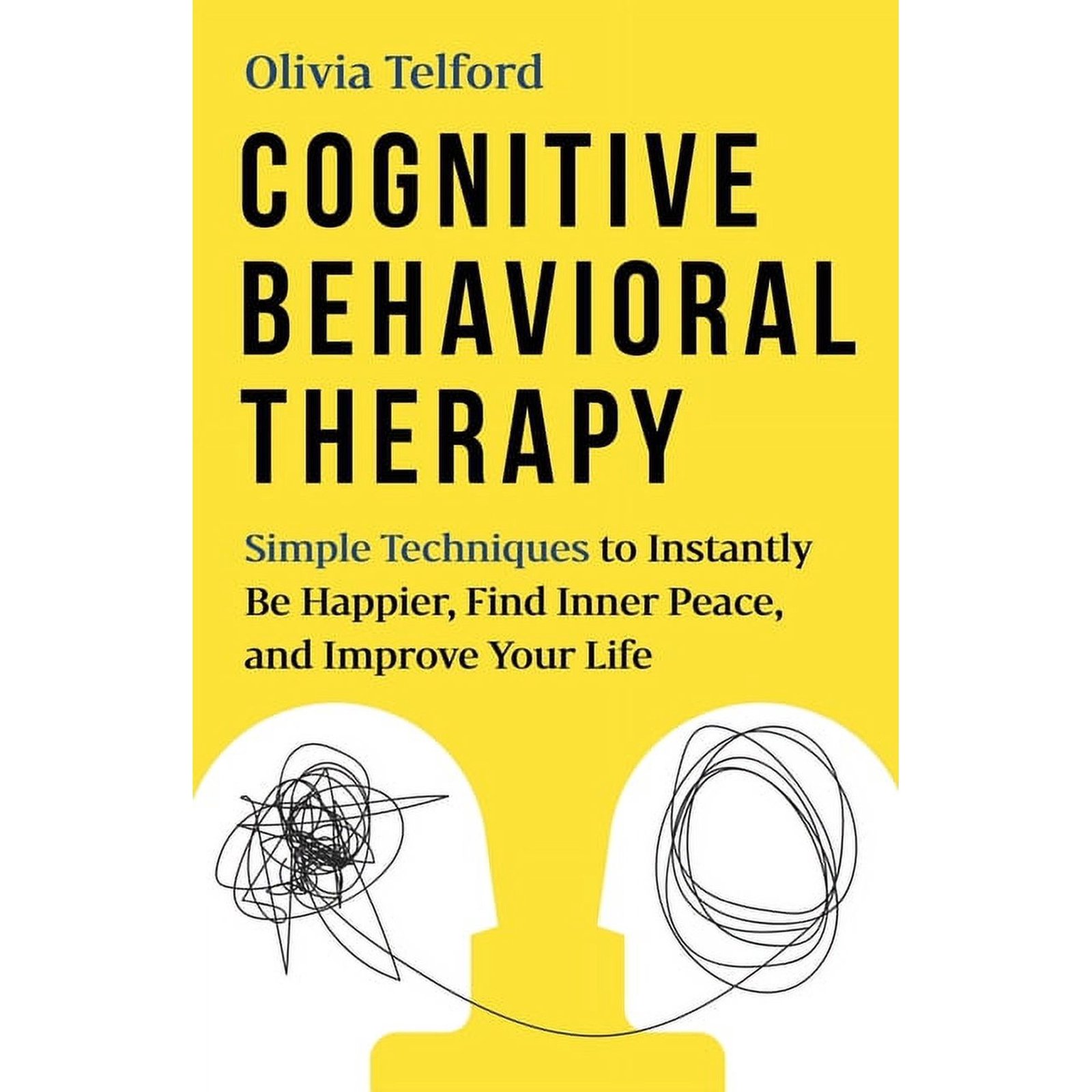 Cognitive Behavioral Therapy: Simple Techniques to Instantly Be Happier, Find Inner Peace, and Improve Your Life, (Paperback)