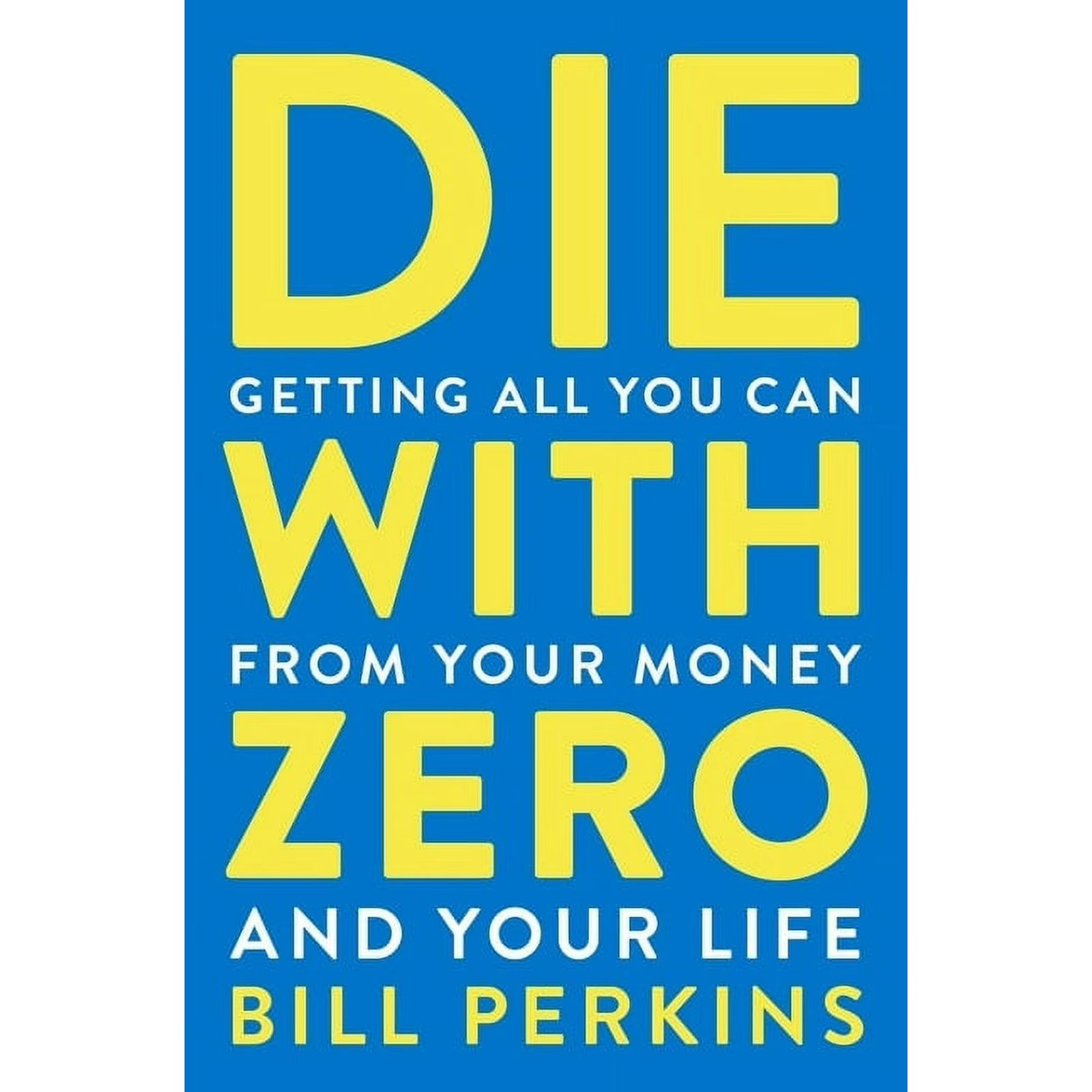 Die with Zero: Getting All You Can from Your Money and Your Life, (Paperback)