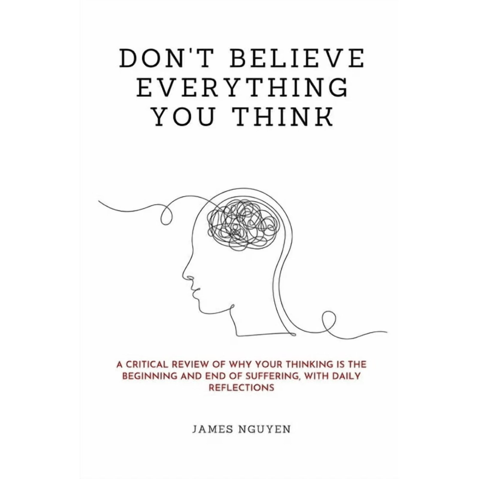 Don&apos;t Believe Everything You Think: A Critical Review of Why Your Thinking Is the Beginning and End of Suffering, w, (Paperback)