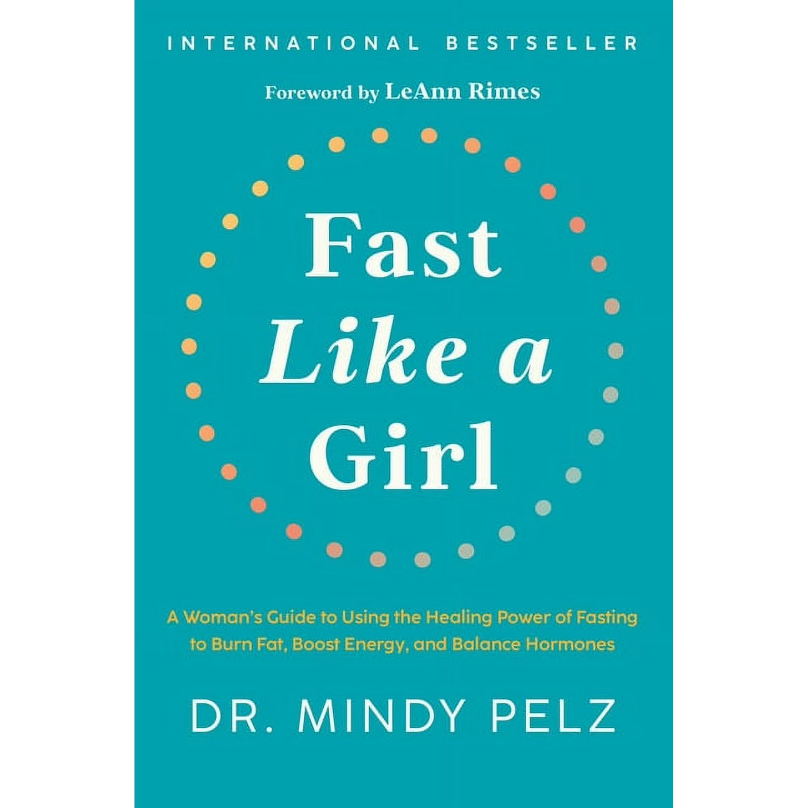 Fast Like a Girl: A Woman's Guide to Using the Healing Power of Fasting to Burn Fat, Boost Energy, and Balance Hormones