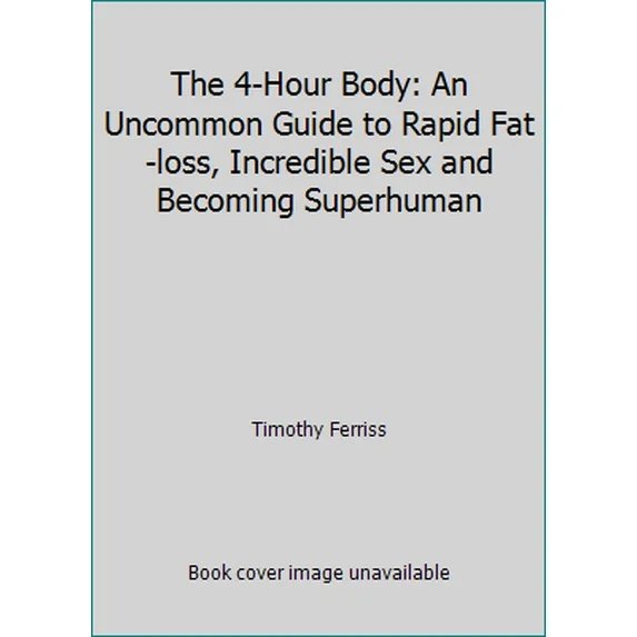 The 4-Hour Body: An Uncommon Guide to Rapid Fat-loss, Incredible Sex and Becoming Superhuman (Paperback)