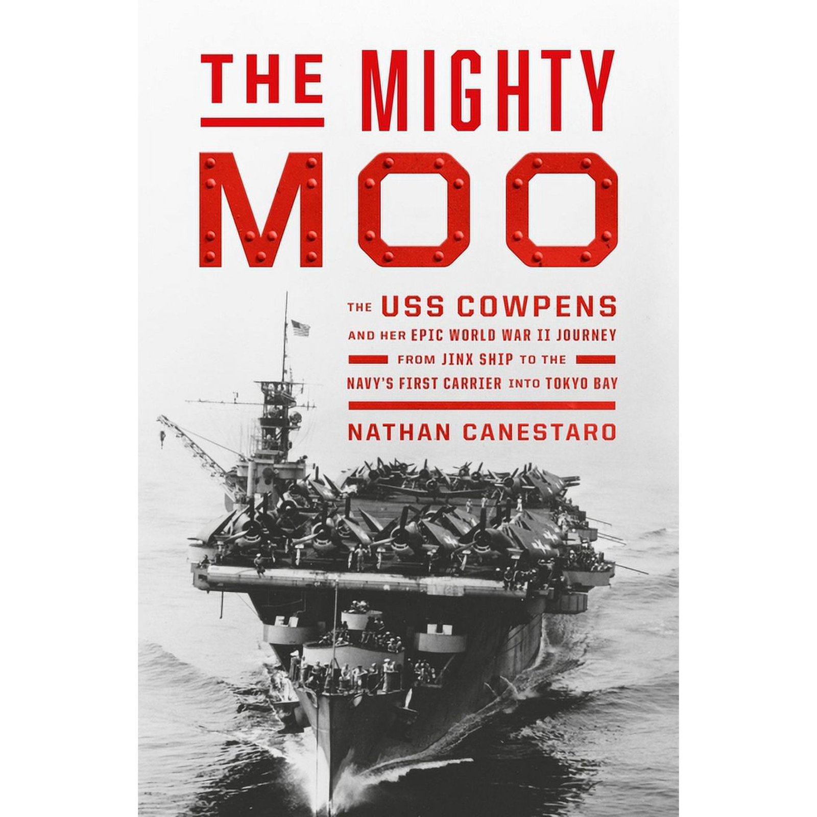 The Mighty Moo : The USS Cowpens and Her Epic World War II Journey from Jinx Ship to the Navy’s First Carrier into Tokyo Bay (Hardcover)  978-1538742716